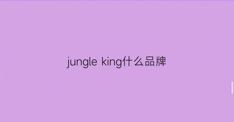 jungleking什么品牌(junglegurl是什么牌子)